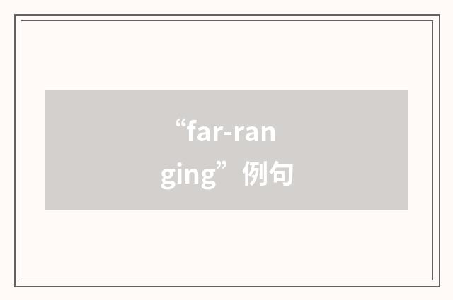“far-ranging”例句