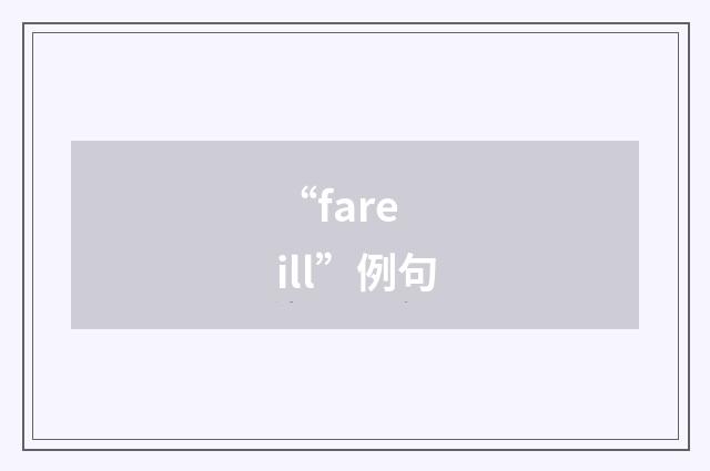 “fare ill”例句