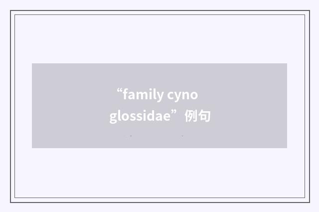 “family cynoglossidae”例句