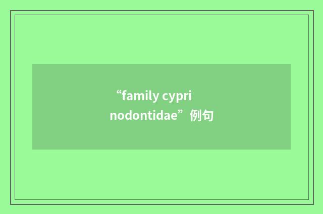 “family cyprinodontidae”例句