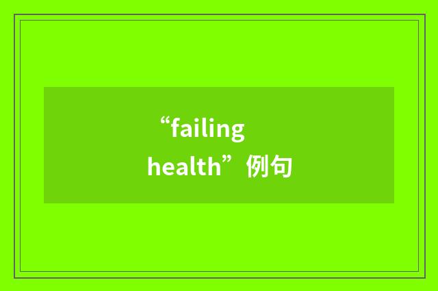 “failing health”例句