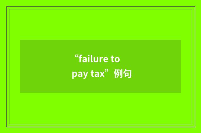 “failure to pay tax”例句