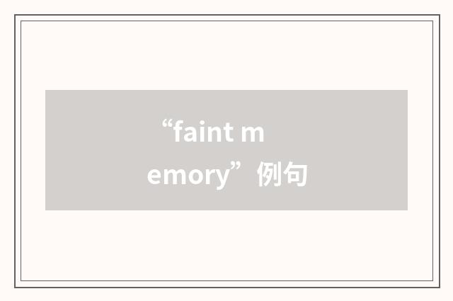 “faint memory”例句