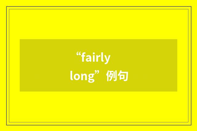 “fairly long”例句