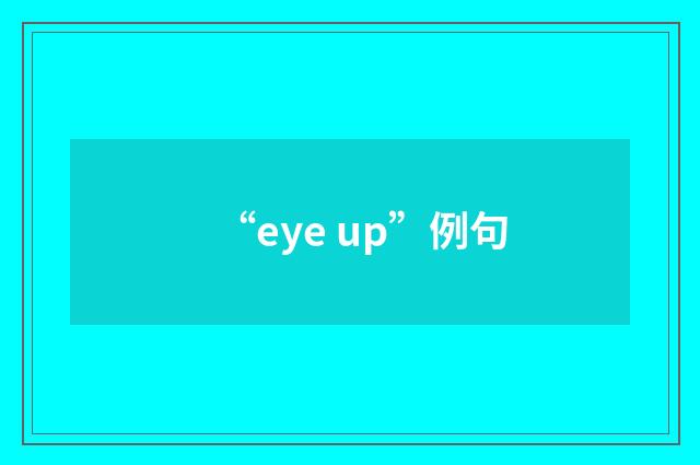 “eye up”例句