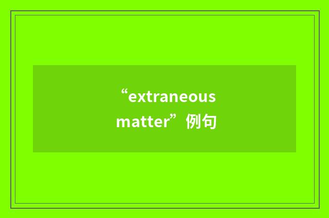 “extraneous matter”例句