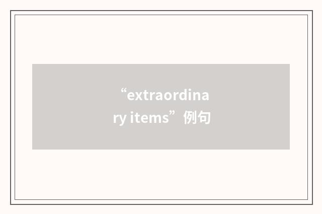 “extraordinary items”例句