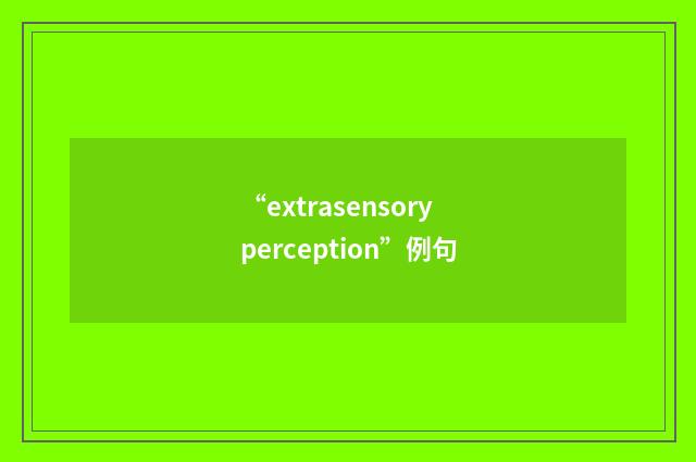 “extrasensory perception”例句