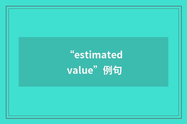 “estimated value”例句