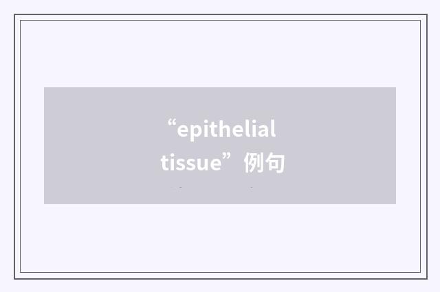 “epithelial tissue”例句