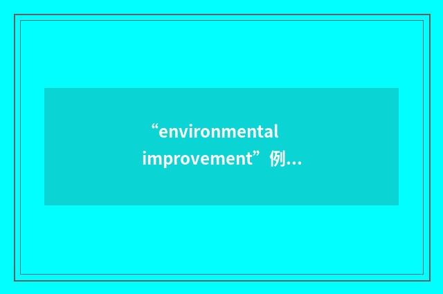 “environmental improvement”例句