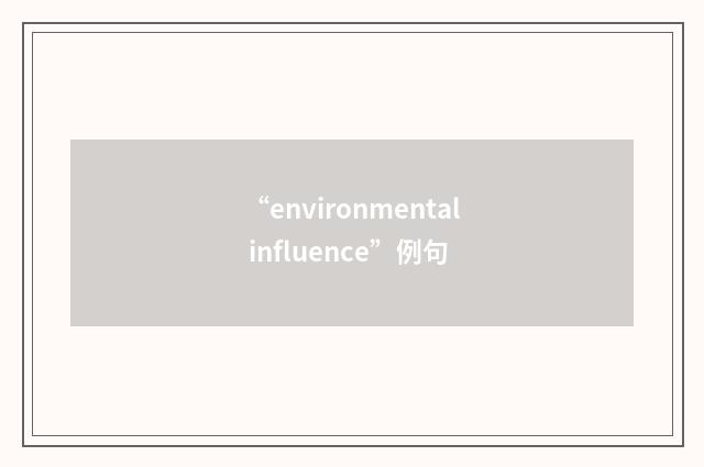 “environmental influence”例句
