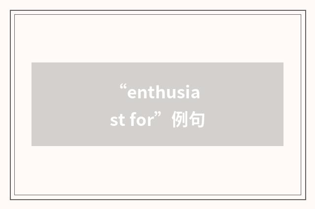 “enthusiast for”例句