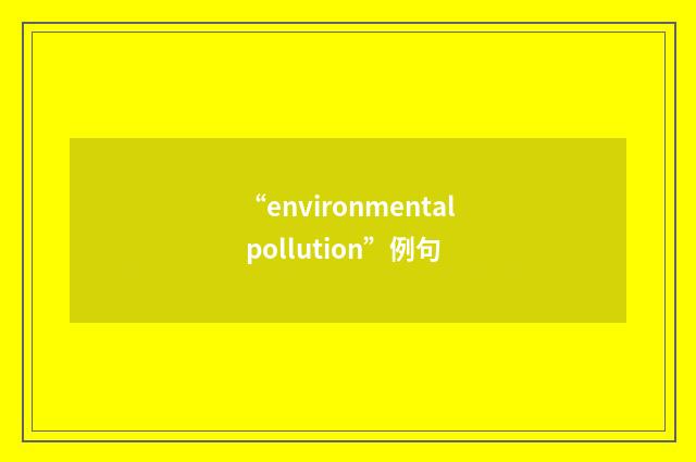 “environmental pollution”例句