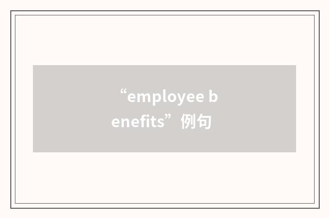 “employee benefits”例句