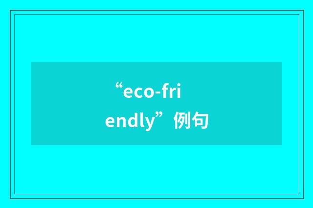 “eco-friendly”例句