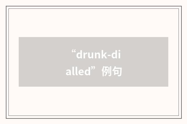 “drunk-dialled”例句