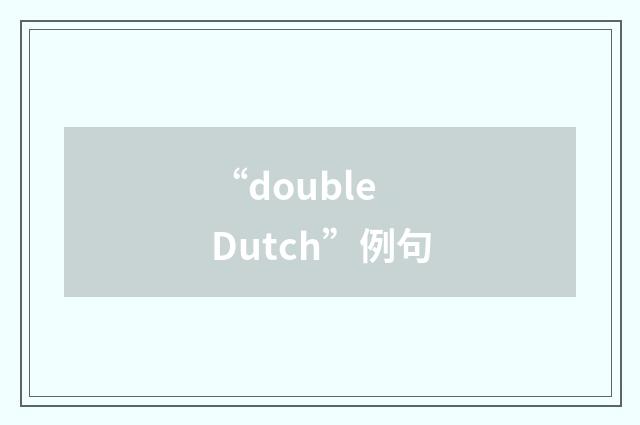 “double Dutch”例句