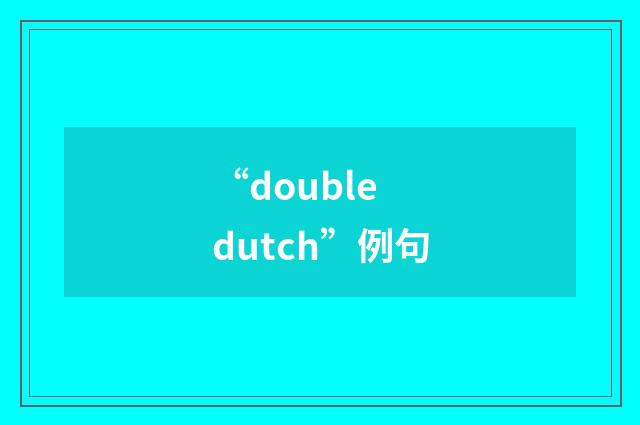 “double dutch”例句