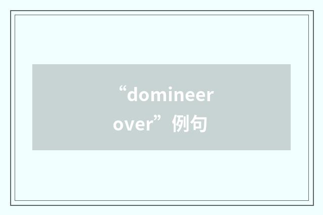 “domineer over”例句