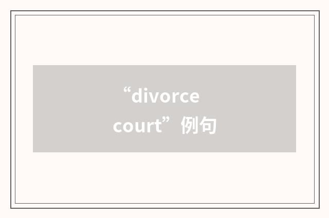 “divorce court”例句