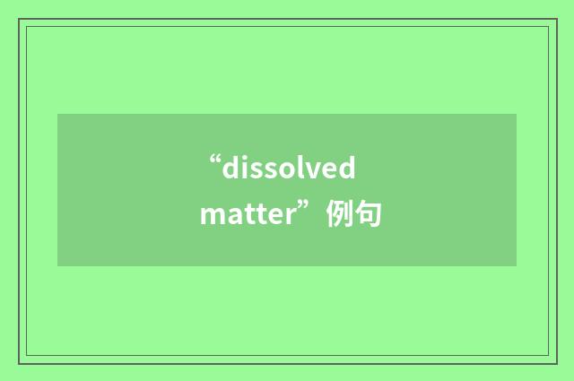 “dissolved matter”例句