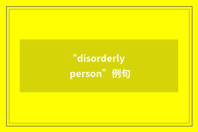 “disorderly person”例句