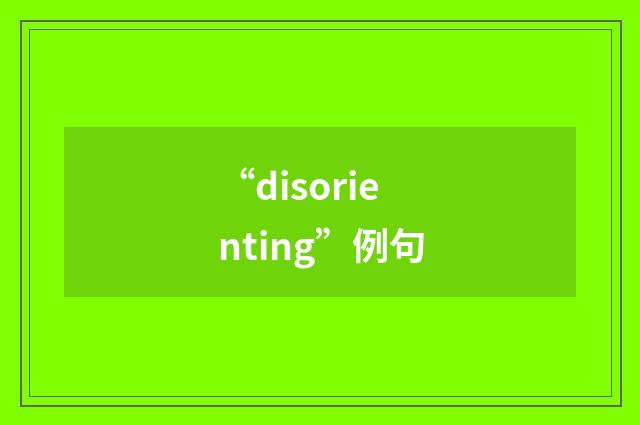 “disorienting”例句