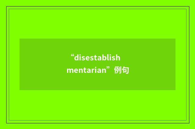 “disestablishmentarian”例句