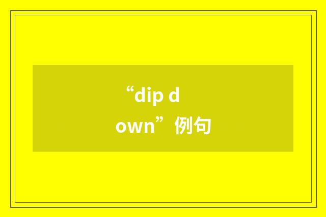 “dip down”例句