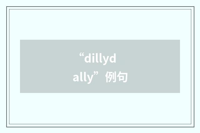 “dillydally”例句