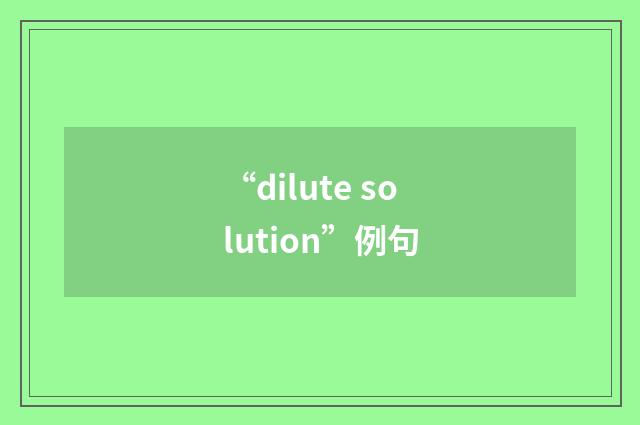 “dilute solution”例句