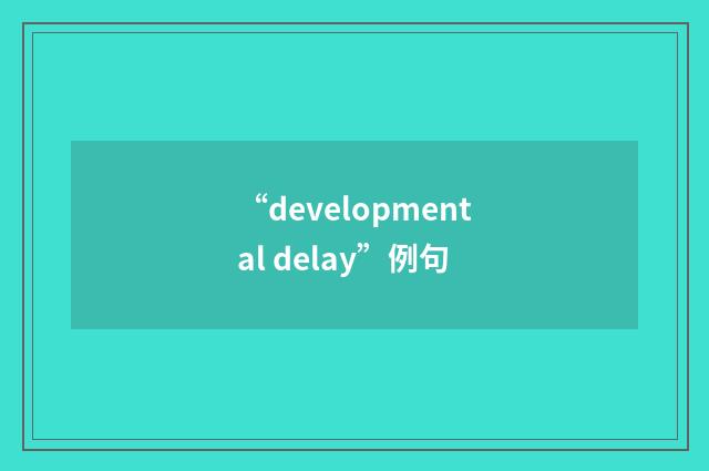 “developmental delay”例句