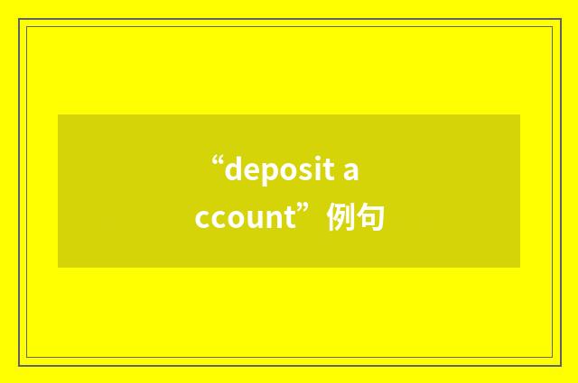 “deposit account”例句