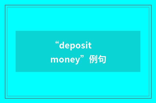 “deposit money”例句