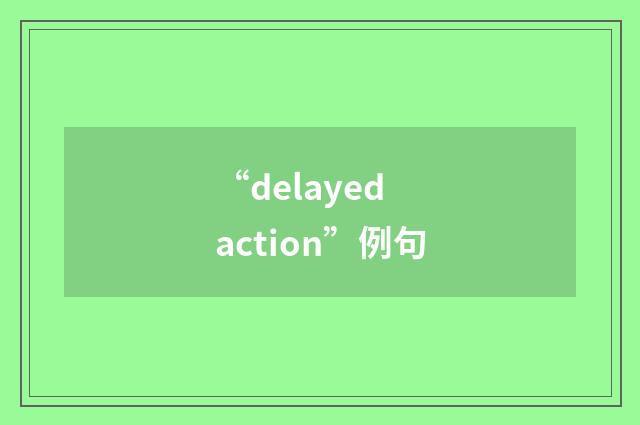 “delayed action”例句