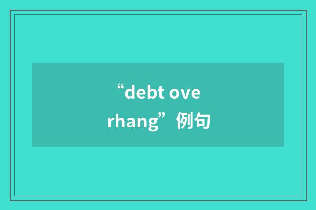 “debt overhang”例句