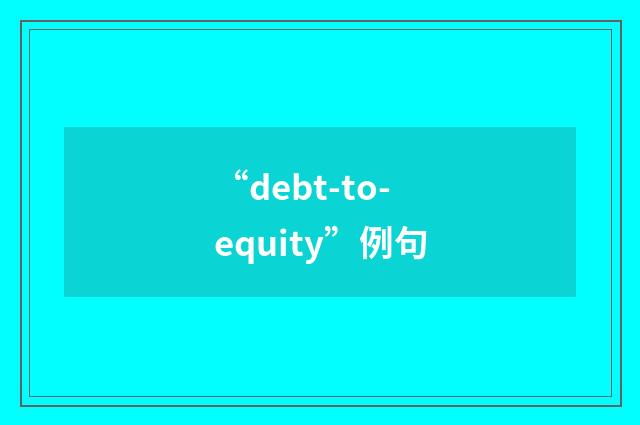 “debt-to-equity”例句