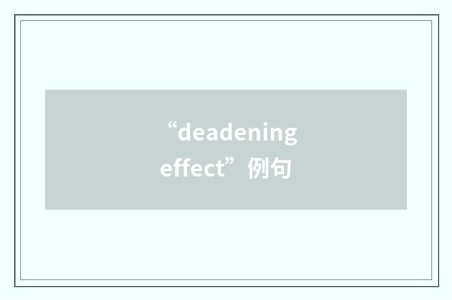 “deadening effect”例句