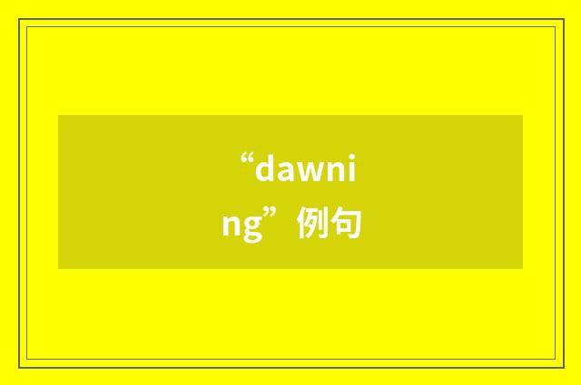“dawning”例句