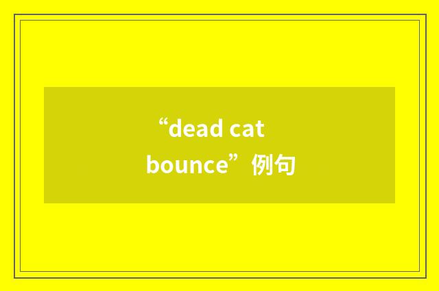 “dead cat bounce”例句