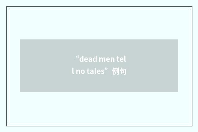 “dead men tell no tales”例句