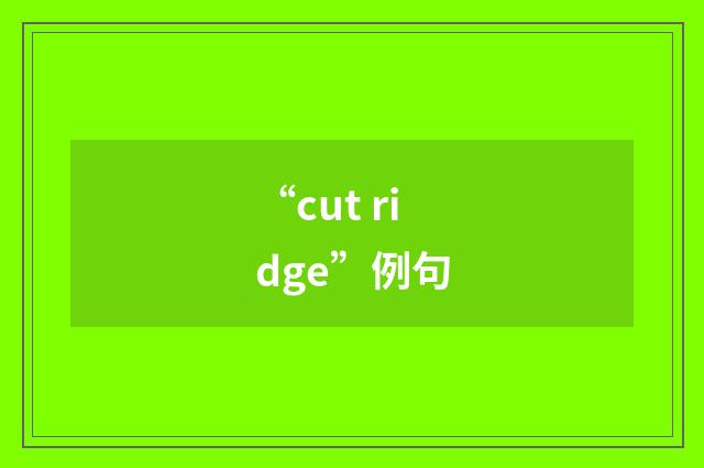 “cut ridge”例句