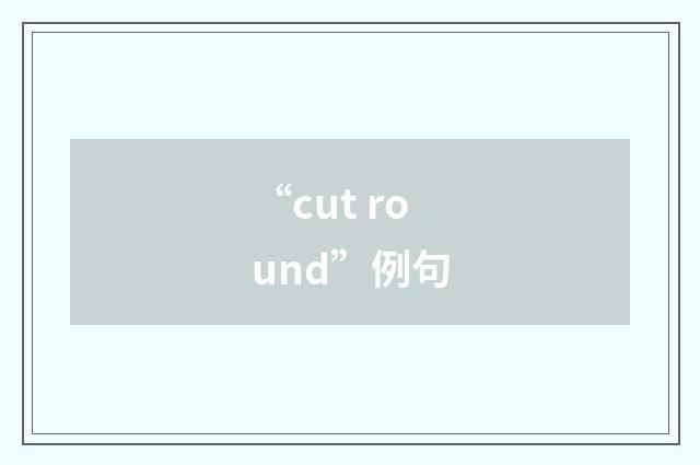 “cut round”例句