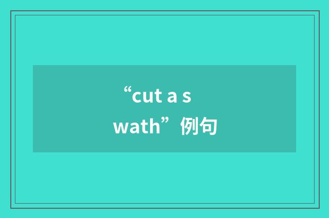 “cut a swath”例句