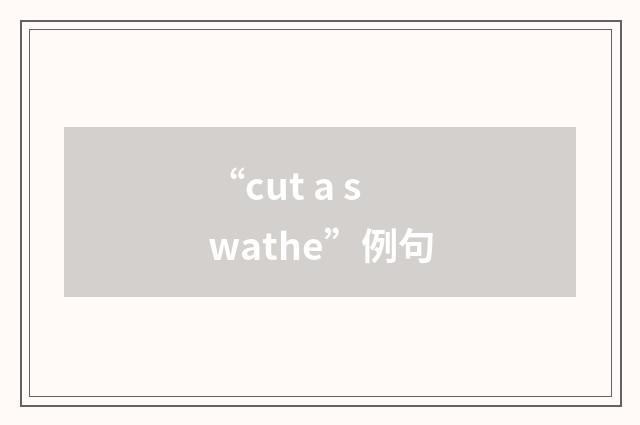 “cut a swathe”例句
