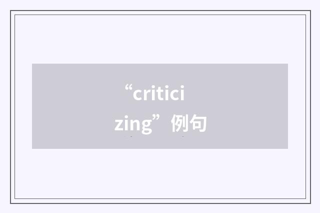 “criticizing”例句