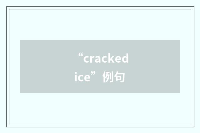 “cracked ice”例句