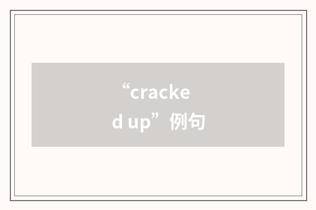 “cracked up”例句