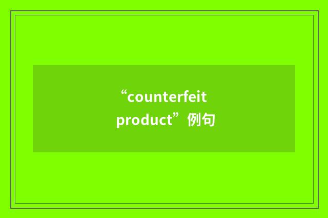 “counterfeit product”例句